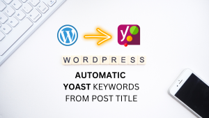 WordPress Automatic Yoast Keywords From Post Title